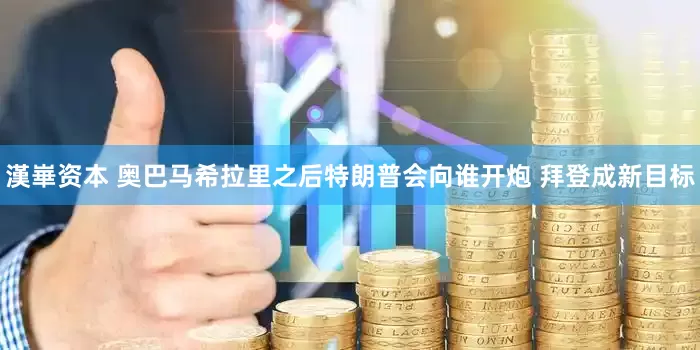 漢崋资本 奥巴马希拉里之后特朗普会向谁开炮 拜登成新目标