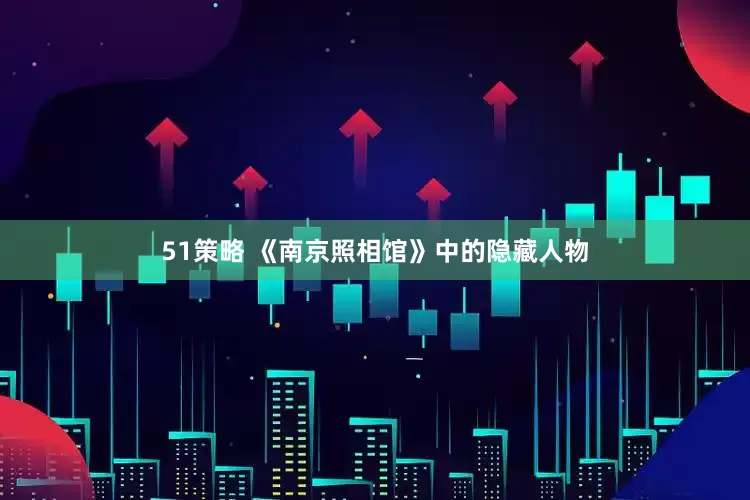51策略 《南京照相馆》中的隐藏人物